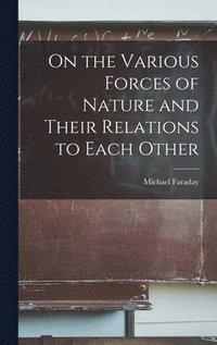 bokomslag On the Various Forces of Nature and Their Relations to Each Other