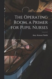 bokomslag The Operating Room, a Primer for Pupil Nurses