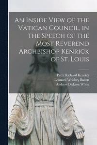 bokomslag An Inside View of the Vatican Council, in the Speech of the Most Reverend Archbishop Kenrick of St. Louis