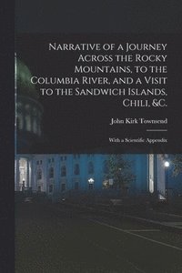 bokomslag Narrative of a Journey Across the Rocky Mountains, to the Columbia River, and a Visit to the Sandwich Islands, Chili, &c.; With a Scientific Appendix