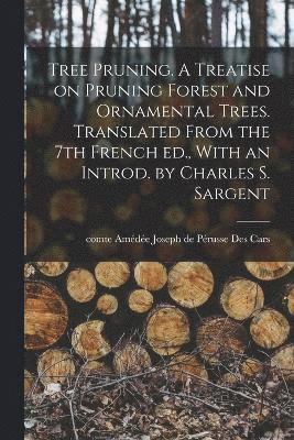 Tree Pruning. A Treatise on Pruning Forest and Ornamental Trees. Translated From the 7th French ed., With an Introd. by Charles S. Sargent, Häftad