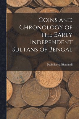 bokomslag Coins and Chronology of the Early Independent Sultans of Bengal