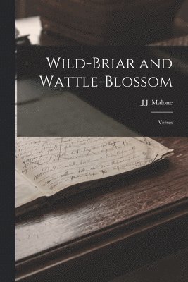 J J Malone, J. J. Malone, J J. Malone - Wild-briar and Wattle-blossom, Häftad