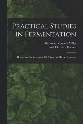 bokomslag Practical Studies in Fermentation; Being Contributions to the Life History of Micro-organisms