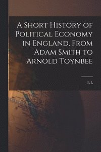 bokomslag A Short History of Political Economy in England, From Adam Smith to Arnold Toynbee