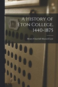 bokomslag A History of Eton College. 1440-1875