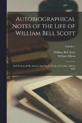Autobiographical Notes of the Life of William Bell Scott 1