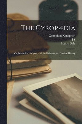 Henry Dale, Xenophon Xenophon, J S 1804-1884 Watson - Cyropædia; or, Institution of Cyrus, and the Hellenics; or, Grecian History, Häftad