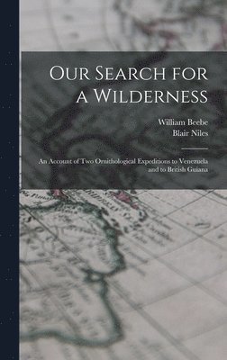 William Beebe, Blair Niles - Our Search for a Wilderness, Inbunden