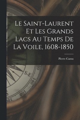 bokomslag Le Saint-Laurent et les Grands Lacs au temps de la voile, 1608-1850