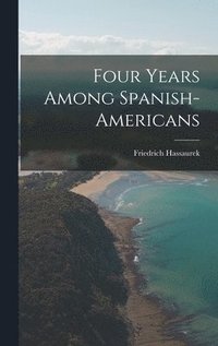 bokomslag Four Years Among Spanish-Americans