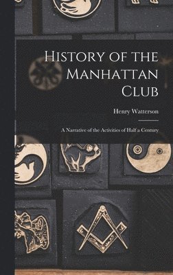bokomslag History of the Manhattan Club; a Narrative of the Activities of Half a Century