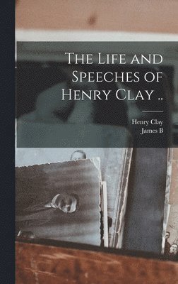 Henry Clay, James B 1820-1895 Swain - Life and Speeches of Henry Clay .., Inbunden