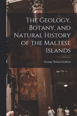 bokomslag The Geology, Botany, and Natural History of the Maltese Islands