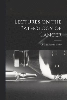 Lectures on the Pathology of Cancer 1