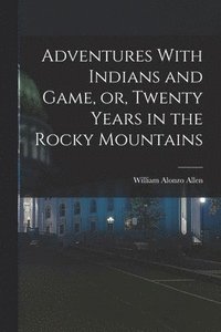 bokomslag Adventures With Indians and Game, or, Twenty Years in the Rocky Mountains