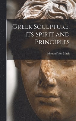 Greek Sculpture, its Spirit and Principles