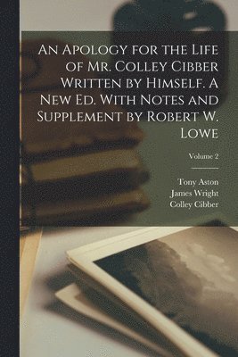Robert William Lowe, Colley Cibber, James Wright - Apology for the Life of Mr. Colley Cibber Written by Himself. A new ed. With Notes and Supplement by Robert W. Lowe; Volume 2, Häftad