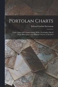 bokomslag Portolan Charts; Their Origin and Characteristics, With a Descriptive List of Those Belonging to the Hispanic Society of America