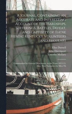 John Davenport, Elias Darnell, Timothy Mallary - Journal, Containing an Accurate and Interesting Account of the Hardships, Sufferings, Battles, Defeat, and Captivity of Those Heroic Kentucky Volunteers and Regulars, Inbunden