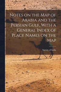 bokomslag Notes on the Map of Arabia and the Persian Gulf, With a General Index of Place Names on the Map