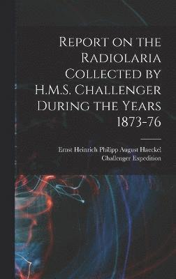 Ernst Heinrich Philipp August Haeckel, Challenger Expedition - Report on the Radiolaria Collected by H.M.S. Challenger During the Years 1873-76, Inbunden