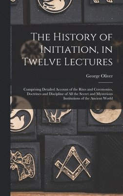 George Oliver - History of Initiation, in Twelve Lectures, Inbunden