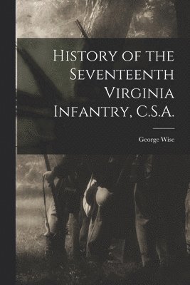 History of the Seventeenth Virginia Infantry, C.S.A. 1