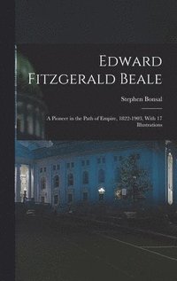 bokomslag Edward Fitzgerald Beale; a Pioneer in the Path of Empire, 1822-1903, With 17 Illustrations