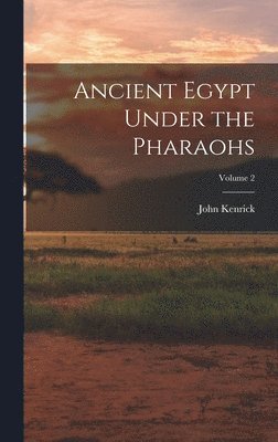 Ancient Egypt Under the Pharaohs; Volume 2