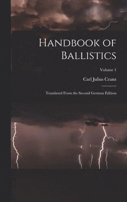 Handbook of Ballistics; Translated From the Second German Edition; Volume 1 1