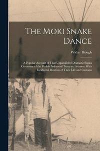 bokomslag The Moki Snake Dance; a Popular Account of That Unparalleled Dramatic Pagan Ceremony of the Pueblo Indians of Tusayan, Arizona, With Incidental Mention of Their Life and Customs