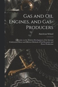 bokomslag Gas and oil Engines, and Gas-producers; a Treatise on the Modern Development of the Internal Combustion Motor and Efficient Methods of Fuel Economy and Power Production