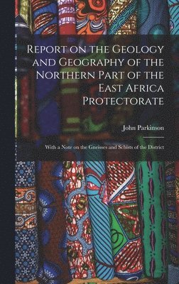 bokomslag Report on the Geology and Geography of the Northern Part of the East Africa Protectorate