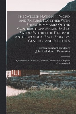 bokomslag The Swedish Nation in Word and Picture, Together With Short Summaries of the Contributions Mades [sic] by Swedes Within the Fields of Anthropology, Race-biology, Genetics and Eugenics; a Jubilee Book
