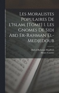 bokomslag Les moralistes populaires de l'Islam. [Tome] 1. Les gnomes de Sidi Abd er-Rahman el-Medjedoub