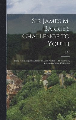 J M 1860-1937 Barrie - Sir James M. Barrie's Challenge to Youth, Inbunden