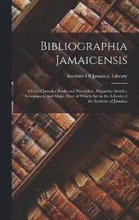 bokomslag Bibliographia Jamaicensis; a List of Jamaica Books and Pamphlets, Magazine Articles, Newspapers, and Maps, Most of Which are in the Library of the Institute of Jamaica