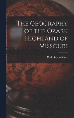 bokomslag The Geography of the Ozark Highland of Missouri [electronic Resource]