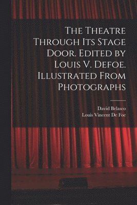 bokomslag The Theatre Through its Stage Door. Edited by Louis V. Defoe. Illustrated From Photographs