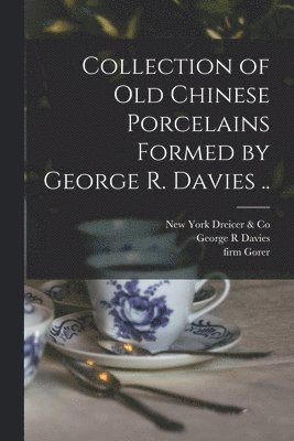 bokomslag Collection of old Chinese Porcelains Formed by George R. Davies ..