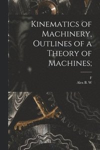 bokomslag Kinematics of Machinery, Outlines of a Theory of Machines;