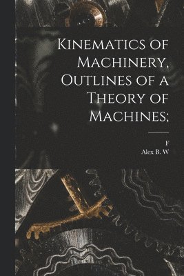 Kinematics of Machinery, Outlines of a Theory of Machines; 1