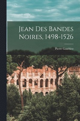 Jean des bandes noires, 1498-1526