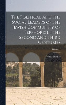 The Political and the Social Leaders of the Jewish Community of Sepphoris in the Second and Third Centuries; Volume 1 1