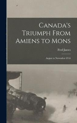 bokomslag Canada's Triumph From Amiens to Mons; August to November 1918