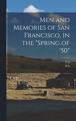 Men and Memories of San Francisco, in the &quot;spring of '50&quot; 1