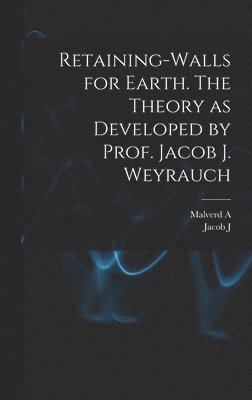 Retaining-walls for Earth. The Theory as Developed by Prof. Jacob J. Weyrauch