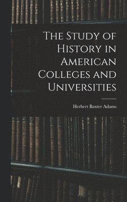 bokomslag The Study of History in American Colleges and Universities