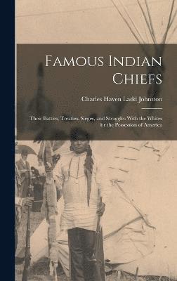 Famous Indian Chiefs; Their Battles, Treaties, Sieges, and Struggles With the Whites for the Possession of America 1